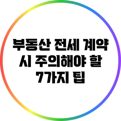 부동산 전세 계약 시 주의해야 할 7가지 팁