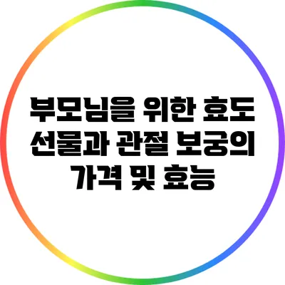 부모님을 위한 효도 선물과 관절 보궁의 가격 및 효능