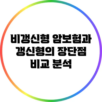 비갱신형 암보험과 갱신형의 장단점 비교 분석