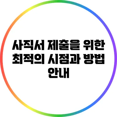 사직서 제출을 위한 최적의 시점과 방법 안내