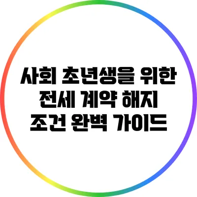 사회 초년생을 위한 전세 계약 해지 조건 완벽 가이드