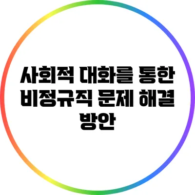 사회적 대화를 통한 비정규직 문제 해결 방안