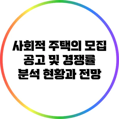 사회적 주택의 모집 공고 및 경쟁률 분석: 현황과 전망