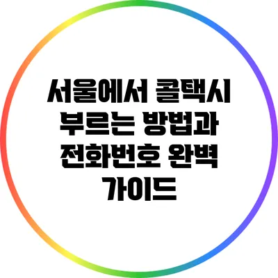 서울에서 콜택시 부르는 방법과 전화번호 완벽 가이드