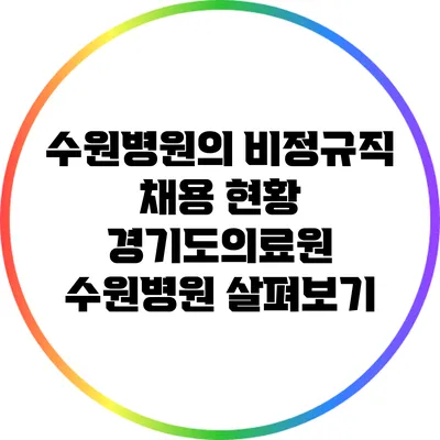 수원병원의 비정규직 채용 현황: 경기도의료원 수원병원 살펴보기