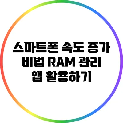 스마트폰 속도 증가 비법: RAM 관리 앱 활용하기