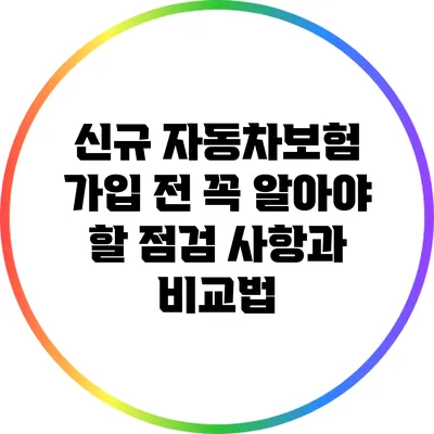 신규 자동차보험 가입 전 꼭 알아야 할 점검 사항과 비교법