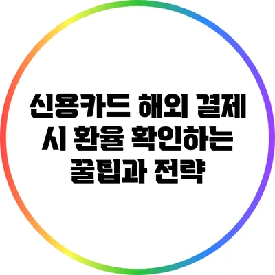신용카드 해외 결제 시 환율 확인하는 꿀팁과 전략