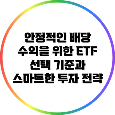 안정적인 배당 수익을 위한 ETF 선택 기준과 스마트한 투자 전략