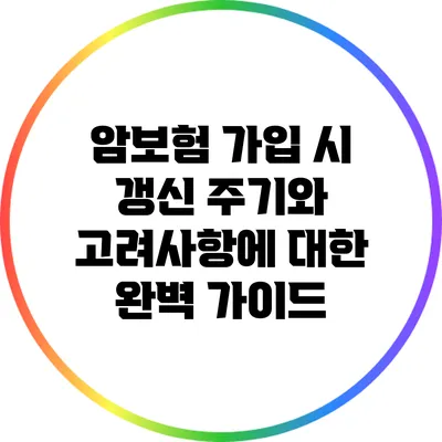 암보험 가입 시 갱신 주기와 고려사항에 대한 완벽 가이드