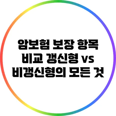 암보험 보장 항목 비교: 갱신형 vs 비갱신형의 모든 것