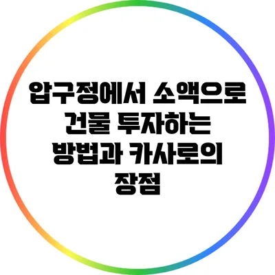 압구정에서 소액으로 건물 투자하는 방법과 카사로의 장점