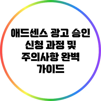 애드센스 광고 승인 신청: 과정 및 주의사항 완벽 가이드