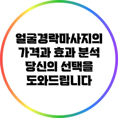 얼굴경락마사지의 가격과 효과 분석: 당신의 선택을 도와드립니다