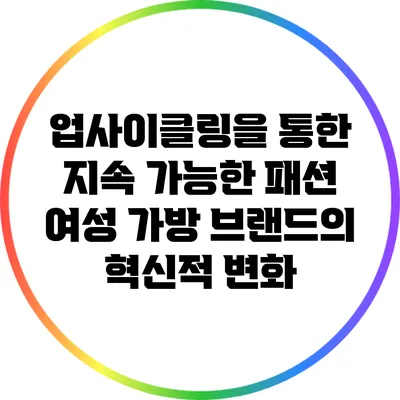 업사이클링을 통한 지속 가능한 패션: 여성 가방 브랜드의 혁신적 변화