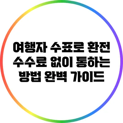 여행자 수표로 환전 수수료 없이 통하는 방법 완벽 가이드