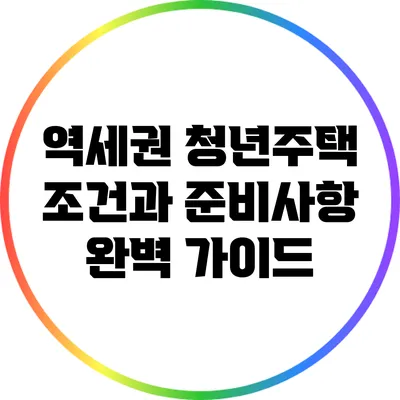 역세권 청년주택: 조건과 준비사항 완벽 가이드