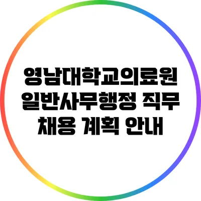 영남대학교의료원 일반사무행정 직무 채용 계획 안내