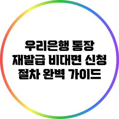 우리은행 통장 재발급 비대면 신청 절차 완벽 가이드