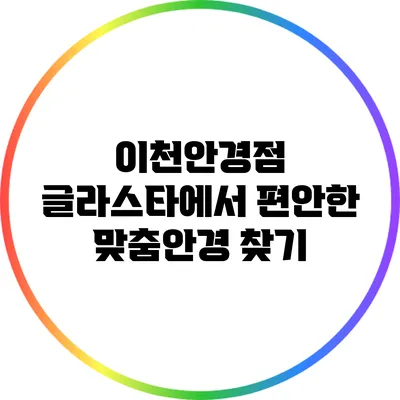 이천안경점 글라스타에서 편안한 맞춤안경 찾기