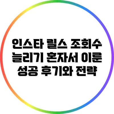 인스타 릴스 조회수 늘리기: 혼자서 이룬 성공 후기와 전략