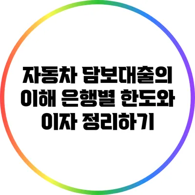 자동차 담보대출의 이해: 은행별 한도와 이자 정리하기