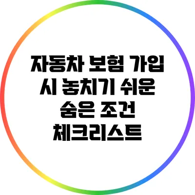 자동차 보험 가입 시 놓치기 쉬운 숨은 조건 체크리스트