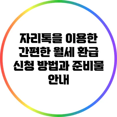 자리톡을 이용한 간편한 월세 환급 신청 방법과 준비물 안내