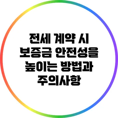 전세 계약 시 보증금 안전성을 높이는 방법과 주의사항