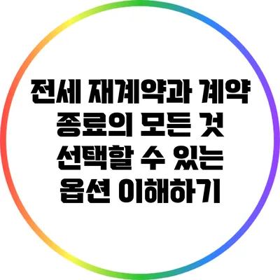 전세 재계약과 계약 종료의 모든 것: 선택할 수 있는 옵션 이해하기