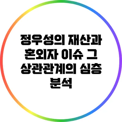 정우성의 재산과 혼외자 이슈: 그 상관관계의 심층 분석