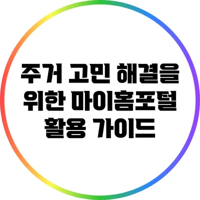 주거 고민 해결을 위한 마이홈포털 활용 가이드