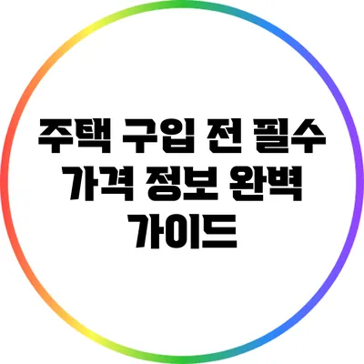 주택 구입 전 필수 가격 정보 완벽 가이드