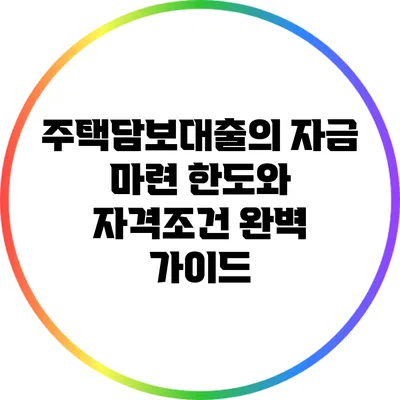 주택담보대출의 자금 마련 한도와 자격조건 완벽 가이드