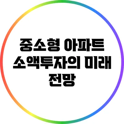 중소형 아파트 소액투자의 미래 전망