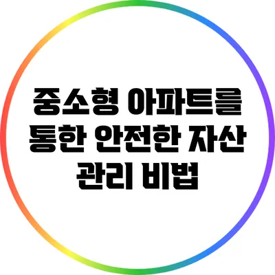 중소형 아파트를 통한 안전한 자산 관리 비법