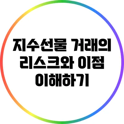 지수선물 거래의 리스크와 이점 이해하기