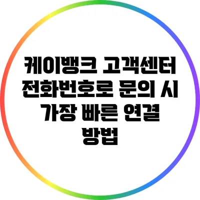 케이뱅크 고객센터 전화번호로 문의 시 가장 빠른 연결 방법