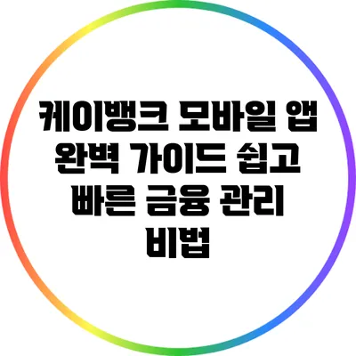 케이뱅크 모바일 앱 완벽 가이드: 쉽고 빠른 금융 관리 비법