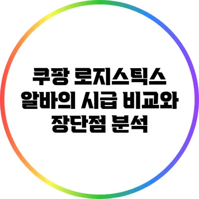 쿠팡 로지스틱스 알바의 시급 비교와 장단점 분석