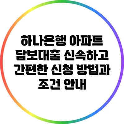 하나은행 아파트 담보대출: 신속하고 간편한 신청 방법과 조건 안내