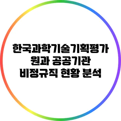 한국과학기술기획평가원과 공공기관 비정규직 현황 분석