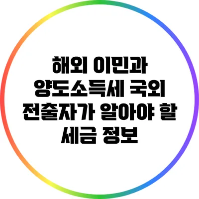 해외 이민과 양도소득세: 국외 전출자가 알아야 할 세금 정보