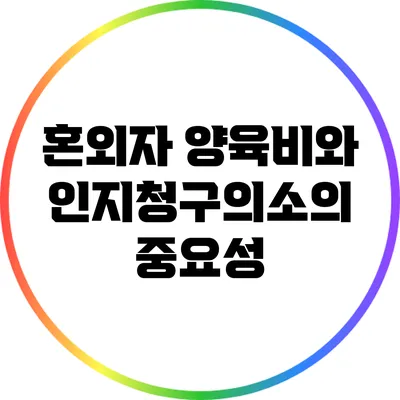 혼외자 양육비와 인지청구의소의 중요성