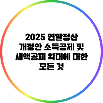 2025 연말정산 개정안: 소득공제 및 세액공제 확대에 대한 모든 것