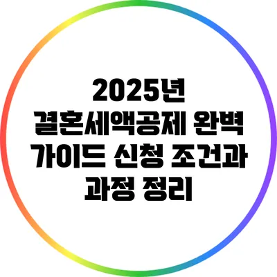 2025년 결혼세액공제 완벽 가이드: 신청 조건과 과정 정리