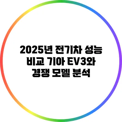 2025년 전기차 성능 비교: 기아 EV3와 경쟁 모델 분석