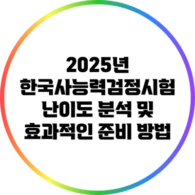 2025년 한국사능력검정시험 난이도 분석 및 효과적인 준비 방법