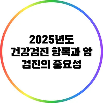 2025년도 건강검진 항목과 암 검진의 중요성