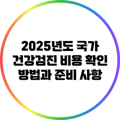 2025년도 국가 건강검진 비용 확인 방법과 준비 사항